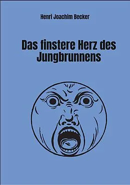 E-Book (epub) Das finstere Herz des Jungbrunnens von Henri Joachim Becker