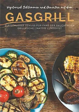 E-Book (epub) Vegetarisch Schlemmen und Genießen mit dem Gasgrill von Mattis Lundqvist