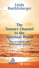 eBook (epub) The Sensory Channel to the Spiritual World de Linda Vera Roethlisberger