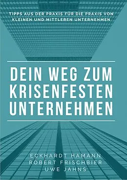E-Book (epub) Dein Weg zum krisenfesten Unternehmen von Eckhardt Hamann, Uwe Jahns, Robert Frischbier