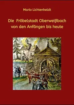E-Book (epub) Die Fröbelstadt Oberweißbach von den Anfängen bis heute von Mario Lichtenheldt
