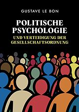 E-Book (epub) Politische Psychologie und Verteidigung der Gesellschaftsordnung von Gustave Le Bon