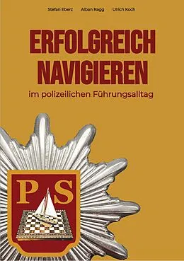 E-Book (epub) Erfolgreich Navigieren im polizeilichen Führungsalltag von Stefan Eberz, Alban Ragg, Ulrich Koch