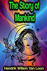 E-Book (epub) The Story of Mankind von Hendrik Willem Van Loon