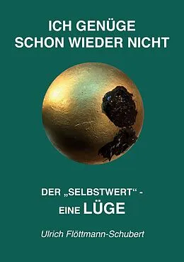 E-Book (epub) ICH GENÜGE SCHON WIEDER NICHT- Das weit verbreitete Leiden unter Minderwertigkeitsgefühlen, Versagensängsten, Angst vor dem Verlassenwerden! von Ulrich Flöttmann-Schubert