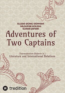 eBook (epub) Adventures of Two Captains; Postmodernism Dialectic in: Literature and International Relations de Ellias Aghili Dehnavi, Niloufar Koleini, Elham Jafari