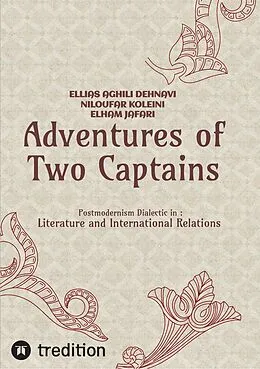 E-Book (epub) Adventures of Two Captains; Postmodernism Dialectic in: Literature and International Relations von Ellias Aghili Dehnavi, Niloufar Koleini, Elham Jafari