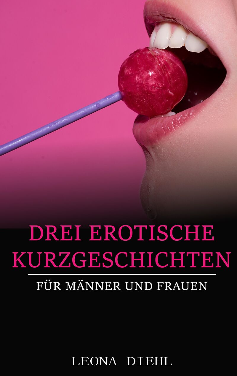 Drei Erotische Kurzgeschichten für Männer und Frauen