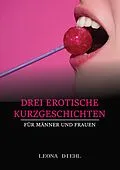E-Book (epub) Drei Erotische Kurzgeschichten für Männer und Frauen von Leona Diehl