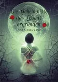 E-Book (epub) Die Geheimnisse des Lebens ergründen von Anna Maria Kastl