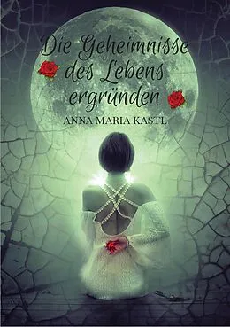 E-Book (epub) Die Geheimnisse des Lebens ergründen von Anna Maria Kastl