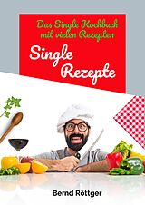 E-Book (epub) Single Rezepte - mit 323 abwechslungsreichen Gerichten von einfach bis raffiniert von Bernd Röttger