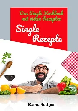 E-Book (epub) Single Rezepte - mit 323 abwechslungsreichen Gerichten von einfach bis raffiniert von Bernd Röttger