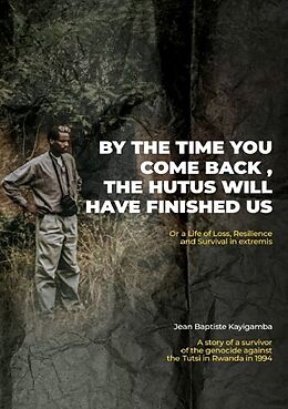 Couverture cartonnée By the Time You Come Back, the Hutus Will Have Finished Us de Jean Baptiste Kayigamba