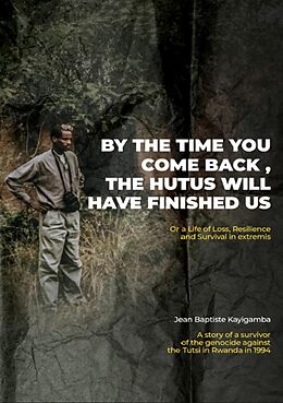 eBook (epub) By the Time You Come Back, the Hutus Will Have Finished Us de Jean Baptiste Kayigamba