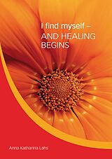 eBook (epub) I find myself - AND HEALING BEGINS de Anna Katharina Lahs