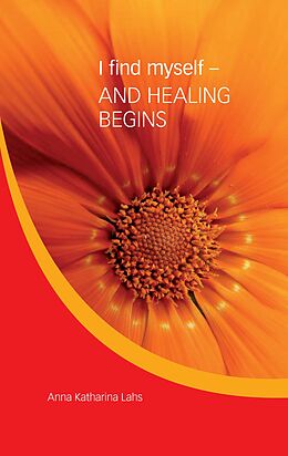 Livre Relié I find myself - AND HEALING BEGINS de Anna Katharina Lahs