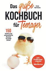 Kartonierter Einband Das große Kochbuch für Teenager! 150 leckere und schmackhafte Rezepte für junge Köche! von Irene Hartmann