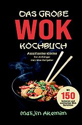 Fester Einband Das große WOK Kochbuch - Asiatische Küche für Anfänger von Malijin Akemim