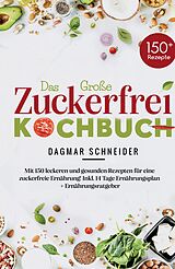 Kartonierter Einband Das Große Zuckerfrei Kochbuch - Mit 150 leckeren und gesunden Rezepten für eine zuckerfreie Ernährung! von Dagmar Schneider