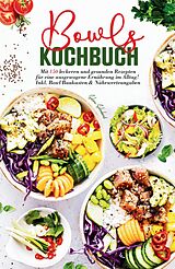 Kartonierter Einband Bowls Kochbuch - Mit 150 leckeren und gesunden Rezepten für eine ausgewogene Ernährung im Alltag! von Selma Schubert