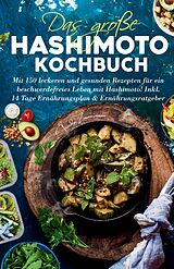 Kartonierter Einband Das große Hashimoto Kochbuch - Mit 150 leckeren und gesunden Rezepten für ein beschwerdefreies Leben mit Hashimoto! von Frieda Zimmermann