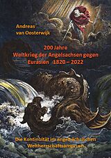 E-Book (epub) 200 Jahre Weltkrieg der Angelsachsen gegen Eurasien 1820 - 2022 von Andreas van Oosterwijk