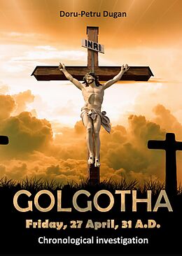 Livre Relié GOLGOTHA   Friday, 27 April, 31 A.D. de Doru-Petru Dugan