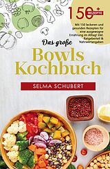 Kartonierter Einband Das große Bowls Kochbuch! Inklusive Bowl Baukasten und Nährwerteangaben! 1. Auflage von Selma Schubert