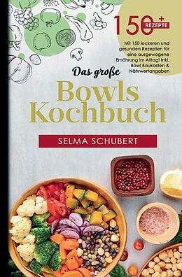 Fester Einband Das große Bowls Kochbuch! Inklusive Bowl Baukasten und Nährwerteangaben! 1. Auflage von Selma Schubert