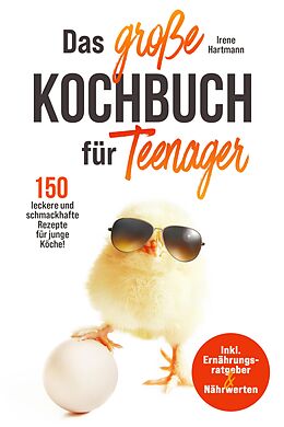 E-Book (epub) Das große Kochbuch für Teenager! 150 leckere und schmackhafte Rezepte für junge Köche! von Irene Hartmann