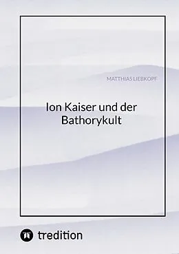 E-Book (epub) Ion Kaiser und der Bathorykult von Matthias Liebkopf