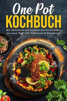 E-Book (epub) One Pot Kochbuch: Mit 150 leckeren und einfachen One Pot Gerichten aus einem Topf! von Susanne Weichholdt