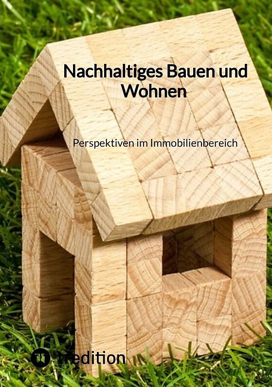 Nachhaltiges Bauen und Wohnen Perspektiven im Immobilienbereich