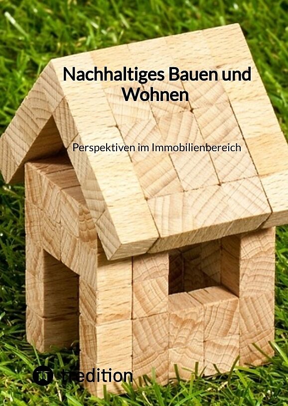 Nachhaltiges Bauen und Wohnen Perspektiven im Immobilienbereich