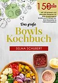 E-Book (epub) Das große Bowls Kochbuch! Inklusive Ratgeberteil, Nährwerteangaben und Bowl - Baukasten! 1. Auflage von Selma Schubert
