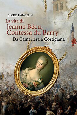 Fester Einband La vita di Jeanne Bécu, Contessa du Barry Da Cameriera a Cortigiana von Cris Hangelin