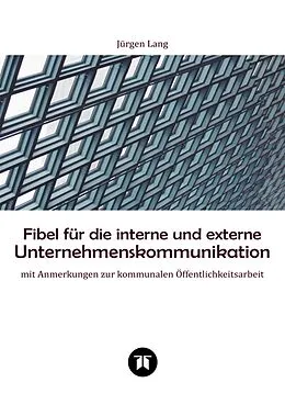 E-Book (epub) Fibel für die interne und externe Unternehmenskommunikation von Jürgen Lang
