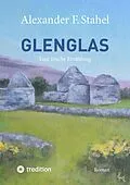 E-Book (epub) Glenglas - Reise in die Vergangenheit von Alexander F. Stahel