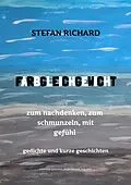 E-Book (epub) FARBGLEICHGEWICHT - Ein Gedichtband und kurze Geschichten aus dem Leben. Liebe, Verlust, Glück, Freude, innere Zerrissenheit. Burnout und Corona inklusive. von Stefan Richard