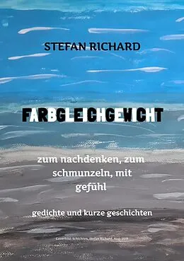 E-Book (epub) FARBGLEICHGEWICHT - Ein Gedichtband und kurze Geschichten aus dem Leben. Liebe, Verlust, Glück, Freude, innere Zerrissenheit. Burnout und Corona inklusive. von Stefan Richard