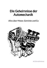 Kartonierter Einband Die Geheimnisse der Automechanik - Alles über Motor, Getriebe und Co von Peter Hermann