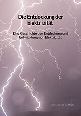 Kartonierter Einband Die Entdeckung der Elektrizität - Eine Geschichte der Entdeckung und Entwicklung von Elektrizität von Johann Kuhlmann