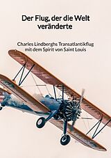 Kartonierter Einband Der Flug, der die Welt veränderte - Charles Lindberghs Transatlantikflug mit dem Spirit von Saint Louis von Bodo Harms