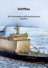 Fester Einband Schiffbau - Die Technologie und Entwicklung von Schiffen von Harry Heine