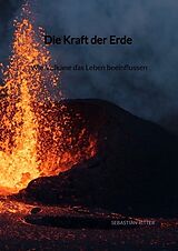 Fester Einband Die Kraft der Erde - Wie Vulkane das Leben beeinflussen von Sebastian Ritter