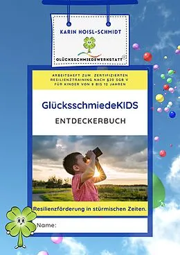 E-Book (epub) GlücksschmiedeKIDS Entdeckerbuch - Resilienzförderung für Kinder im Alter von 8 bis 12 Jahren von Karin Hoisl-Schmidt