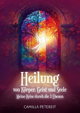E-Book (epub) Heilung von Körper, Geist und Seele von Camilla Petereit