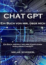Kartonierter Einband Chat GPT - Ein Buch von mir, über mich von Niklas Schügerl