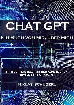 Kartonierter Einband Chat GPT - Ein Buch von mir, über mich von Niklas Schügerl